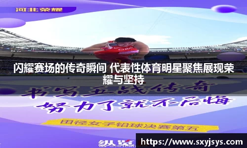 闪耀赛场的传奇瞬间 代表性体育明星聚焦展现荣耀与坚持