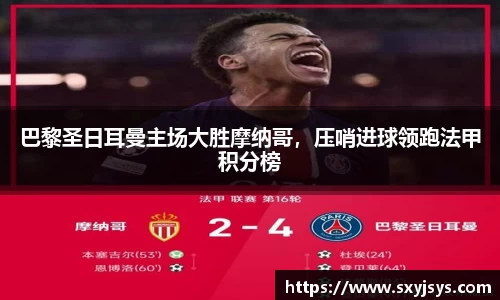 巴黎圣日耳曼主场大胜摩纳哥，压哨进球领跑法甲积分榜