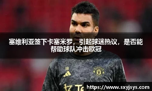 塞维利亚签下卡塞米罗，引起球迷热议，是否能帮助球队冲击欧冠