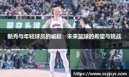新秀与年轻球员的崛起：未来篮球的希望与挑战