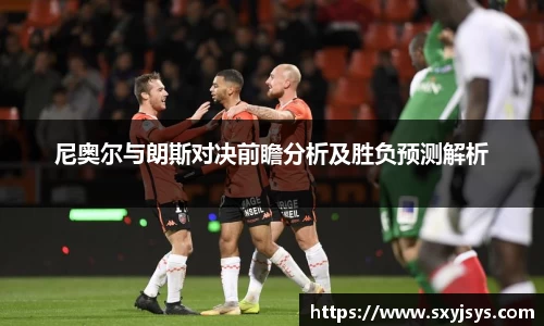 尼奥尔与朗斯对决前瞻分析及胜负预测解析