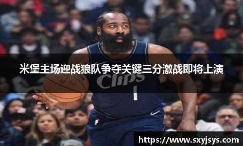 米堡主场迎战狼队争夺关键三分激战即将上演