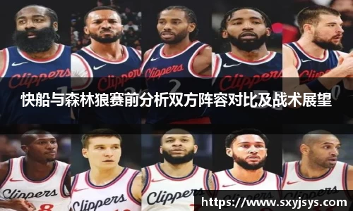快船与森林狼赛前分析双方阵容对比及战术展望