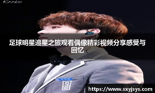 足球明星追星之旅观看偶像精彩视频分享感受与回忆